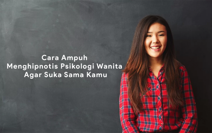 Cara Ampuh Menghipnotis Psikologi Wanita Agar Suka Sama Kamu